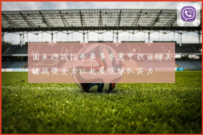 国米迎战拉齐奥争夺意甲积分榜关键战役全力以赴展现球队实力