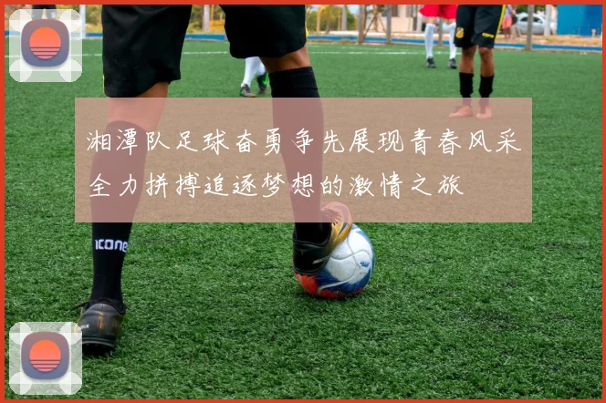 湘潭队足球奋勇争先展现青春风采全力拼搏追逐梦想的激情之旅