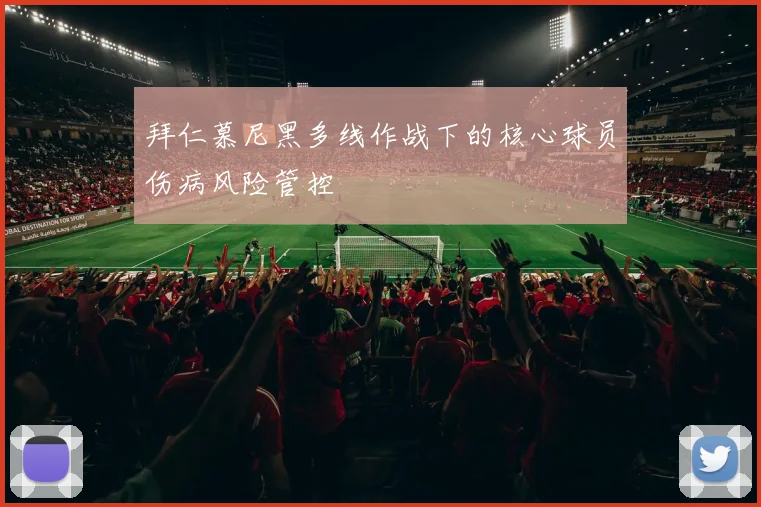 拜仁慕尼黑多线作战下的核心球员伤病风险管控
