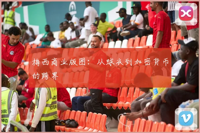 梅西商业版图：从球衣到加密货币的跨界